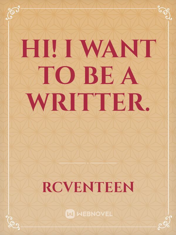 Hi! I want to be a writter.