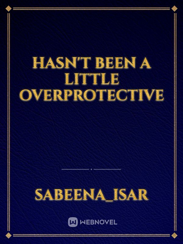 HASN'T BEEN A LITTLE OVERPROTECTIVE Book