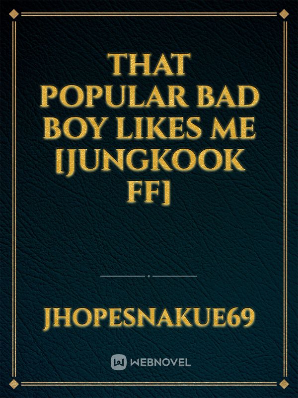 That Popular Bad Boy Likes Me [Jungkook FF]