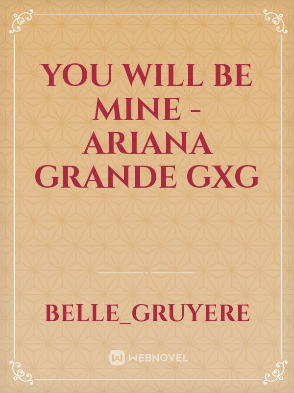 You will be mine - Ariana Grande gxg