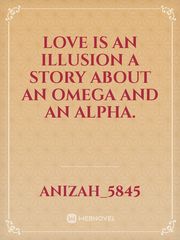 Love Is An Illusion
A story about an omega and an alpha. Book