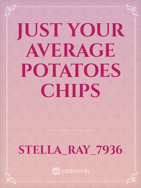 Just your average potatoes chips