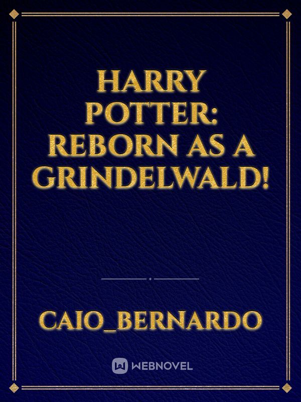 Harry Potter: Reborn as a Grindelwald!