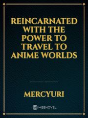 Reincarnated with the power to travel to anime worlds Book