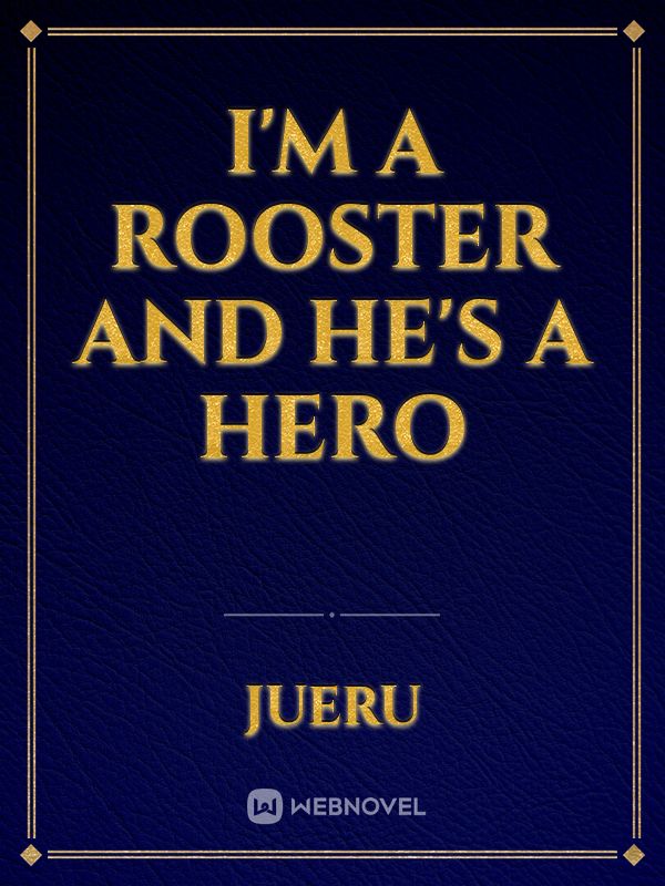 I'm a rooster and he's a hero