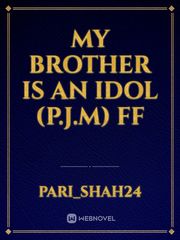 My brother is an Idol (P.J.M) FF Book