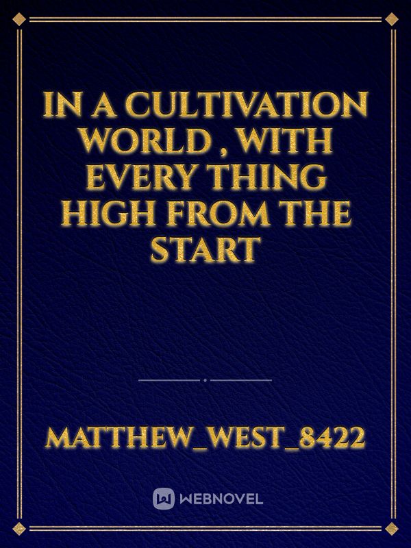 In a cultivation world , with every thing high from the start