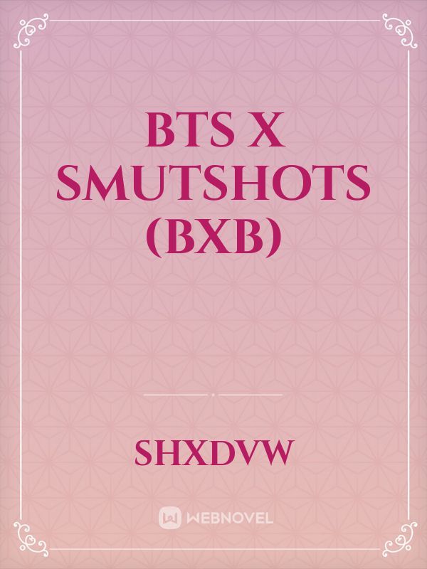 BTS x Smutshots (BXB)