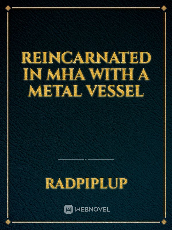 Reincarnated in MHA with a metal vessel Book