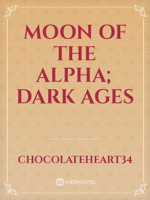 Moon Of The Alpha; Dark Ages