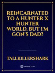 Reincarnated to a Hunter x Hunter world, But I'm Gon's dad? Book