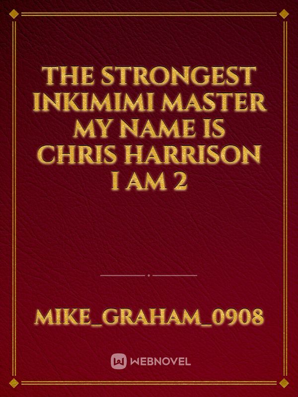 The strongest Inkimimi master 


My name is Chris Harrison I am 2