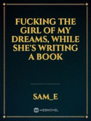 Fucking the girl of my dreams, while she's writing a book Book