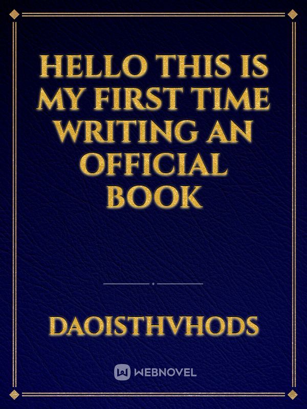 Hello this is my first time writing an official book