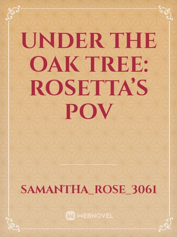 Under The Oak Tree: Rosetta’s POV