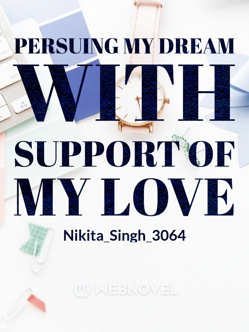 persuing my dream
with support of
my love