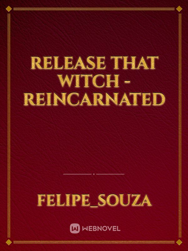 RELEASE THAT WITCH - Reincarnated