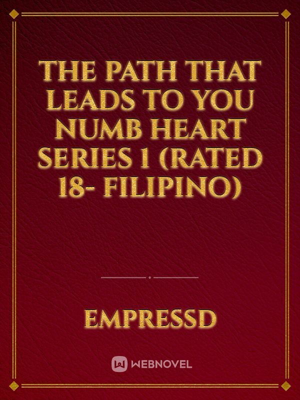 The Path That Leads To You 
Numb Heart Series 1 (Rated 18- Filipino)