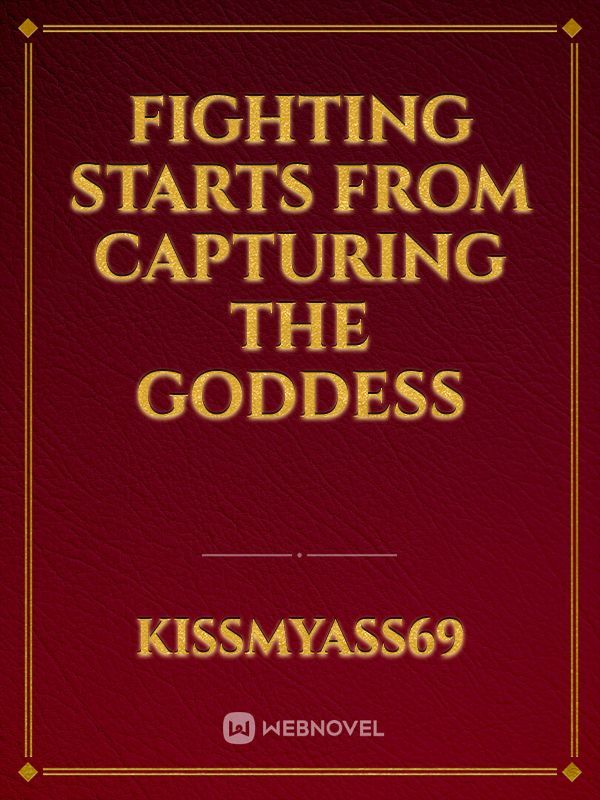 FIGHTING STARTS FROM CAPTURING THE GODDESS