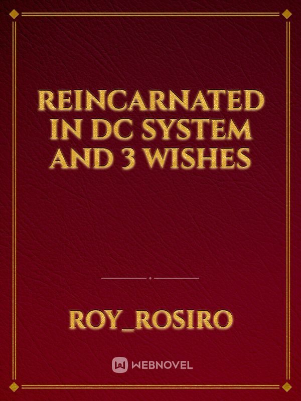 Reincarnated In dc
system and 3 wishes