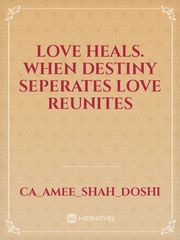 Love Heals.

When destiny seperates love reunites Book