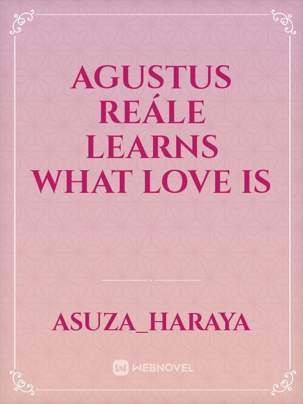 Agustus Reále Learns What Love Is
