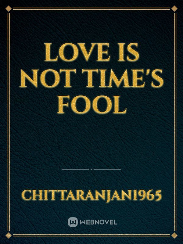LOVE IS NOT TIME'S FOOL