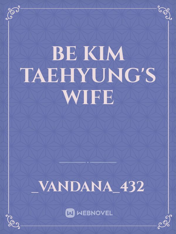 be KIM TAEHYUNG'S wife