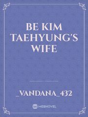 be KIM TAEHYUNG'S wife Book