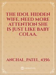 The Idol hidden wife. need more attention she is just like baby colaa. Book