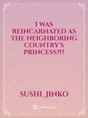 I Was Reincarnated As The Neighboring Country's Princess?!? Book