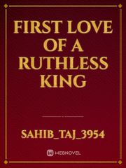 First love of a
Ruthless king Book