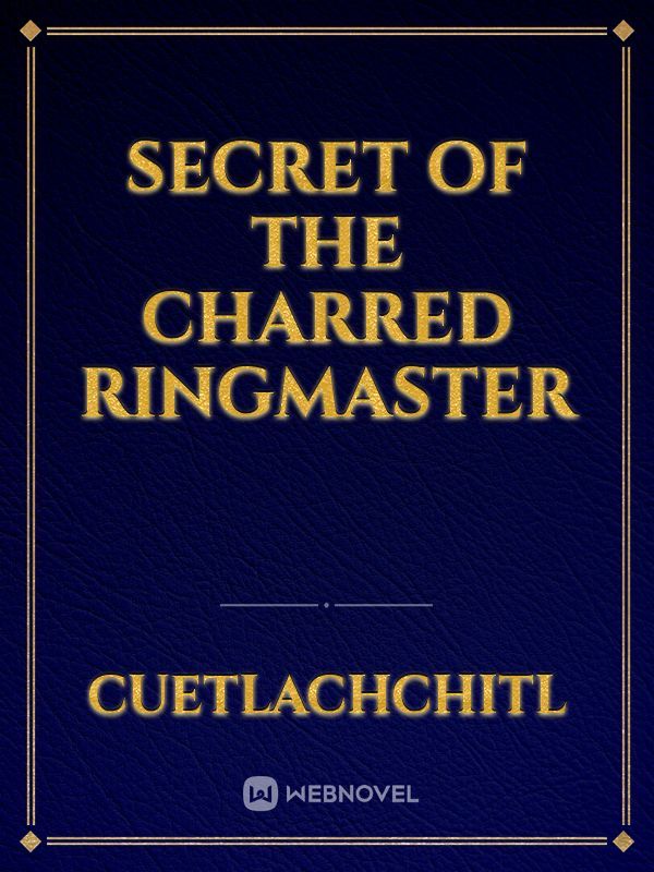 Secret of the
Charred
Ringmaster