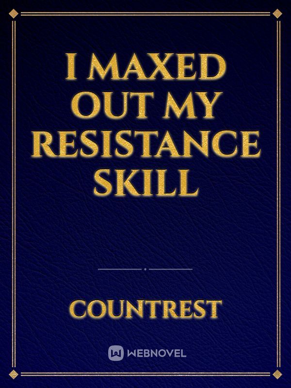 I Maxed Out My Resistance Skill Book