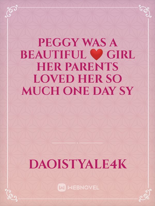 peggy was a beautiful ❤️ girl her parents Loved her so much one day sy