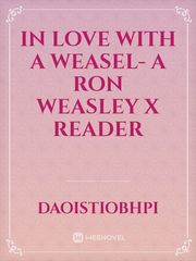 In love with a Weasel- a Ron Weasley x Reader Book