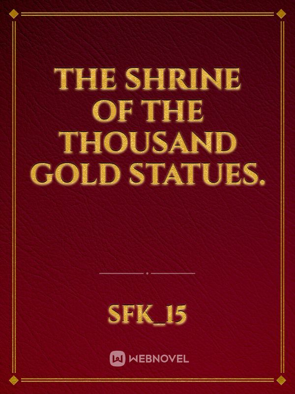 The Shrine Of The Thousand Gold Statues.