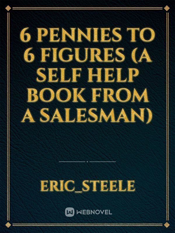 6 pennies to 6 figures (a self help book from a salesman)