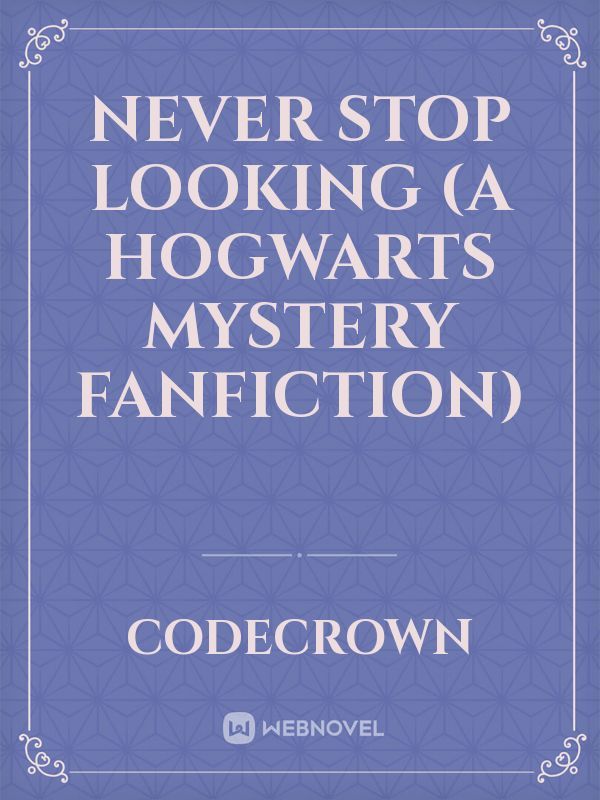 Never Stop Looking (A Hogwarts Mystery Fanfiction)