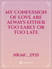 My confession of love are always either too early or too late Book