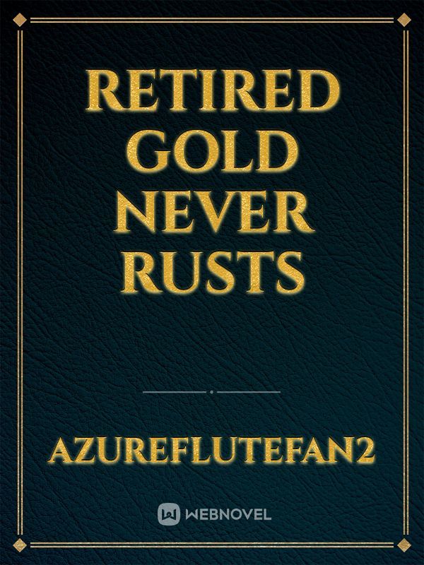 Retired Gold Never Rusts