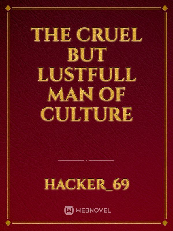 The cruel but lustfull
MAN of culture