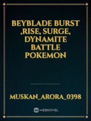 beyblade burst ,rise, surge, dynamite battle 
Pokemon Book