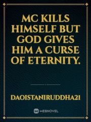 MC kills himself but God gives him a Curse of Eternity. Book