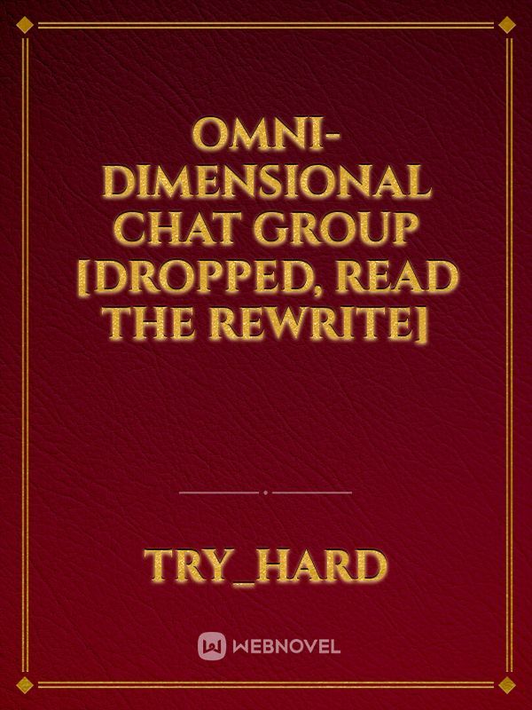Omni-Dimensional Chat Group [dropped, read the rewrite]