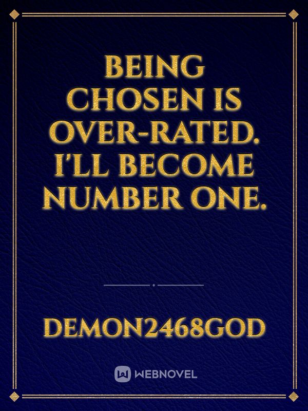 Being chosen is over-rated. I'll become number One. Book