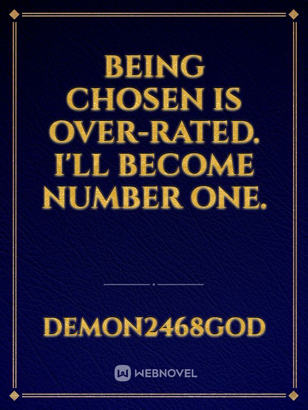 Being chosen is over-rated. I'll become number One.