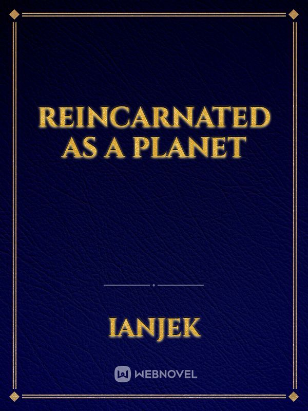 Reincarnated as a Planet