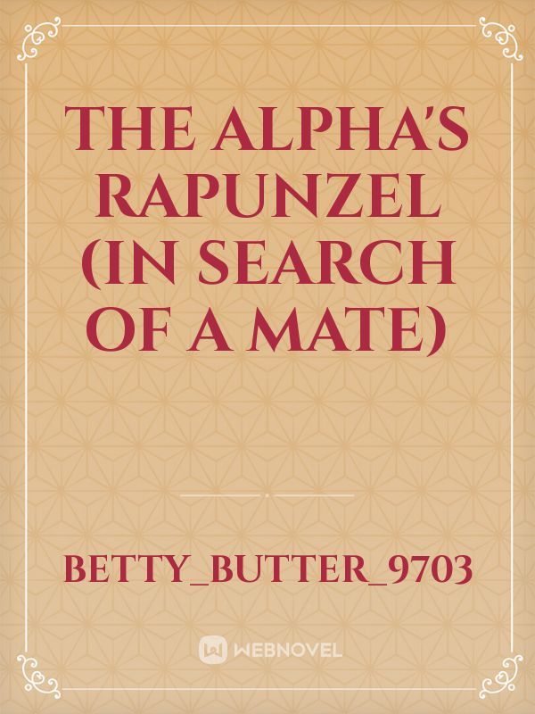 THE ALPHA'S RAPUNZEL
 (in search of a mate)