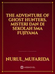 The adventure of ghost Hunters.  Misteri dan  di sekolah SMA Fujiyama Book